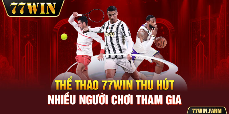 Thể thao 77win thu hút nhiều người chơi tham gia