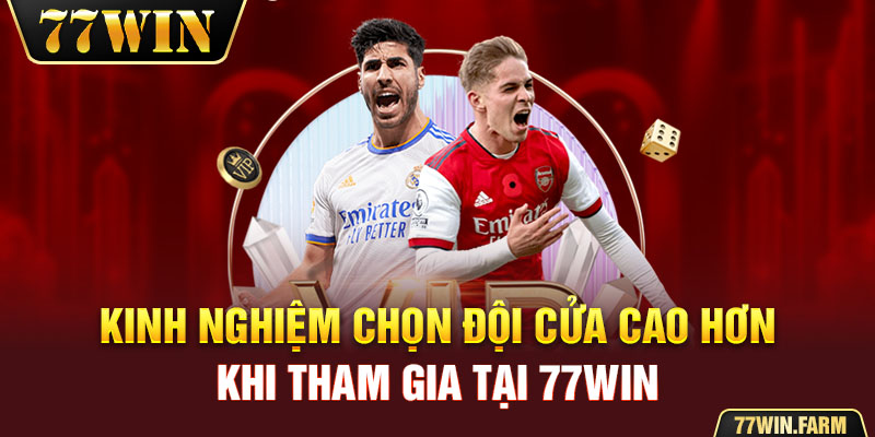 Kinh nghiệm chọn đội cửa cao hơn khi tham gia tại 77win