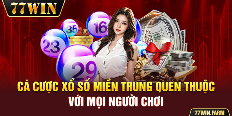 Cá cược Xổ số miền Trung quen thuộc với mọi người chơi