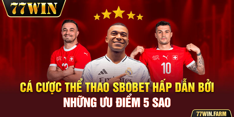 Cá cược thể thao SBOBET hấp dẫn bởi những ưu điểm 5 sao