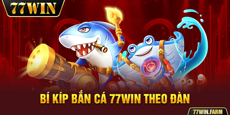 Bí kíp bắn cá 77win theo đàn