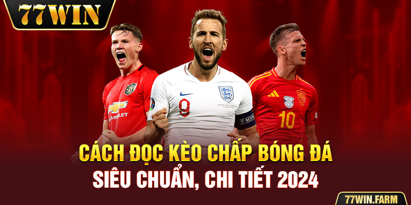 Cách đọc kèo chấp bóng đá siêu chuẩn, chi tiết 2024