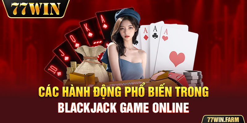 Các hành động phổ biến trong Blackjack game online