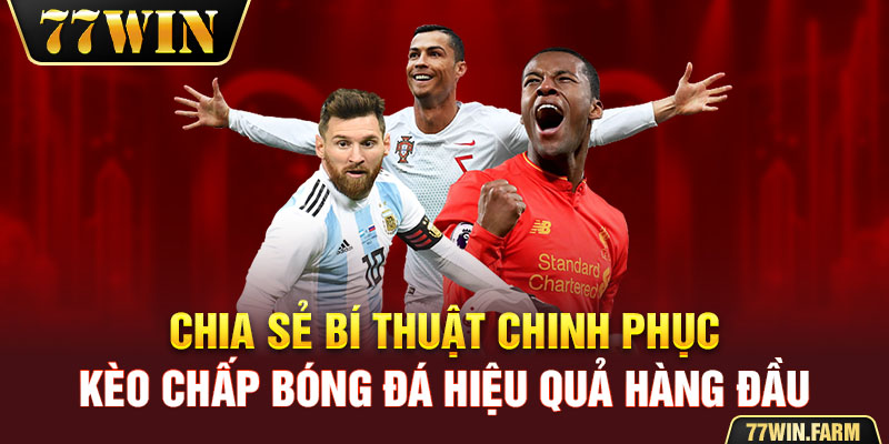 Chia sẻ bí thuật chinh phục kèo chấp bóng đá hiệu quả hàng đầu