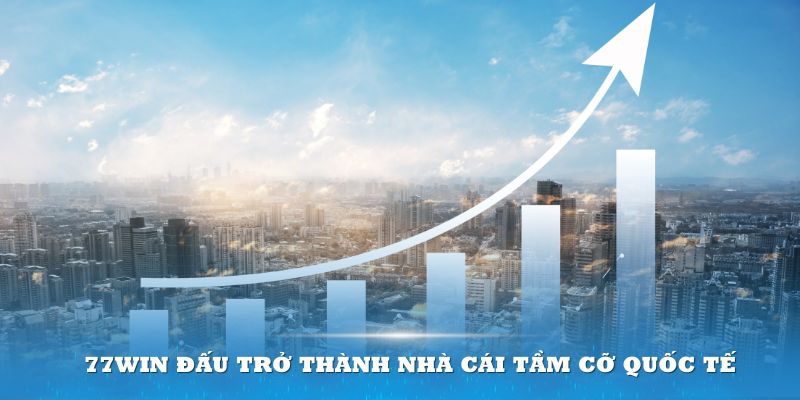 77win luôn phấn đấu trở thành nhà cái tầm cỡ quốc tế