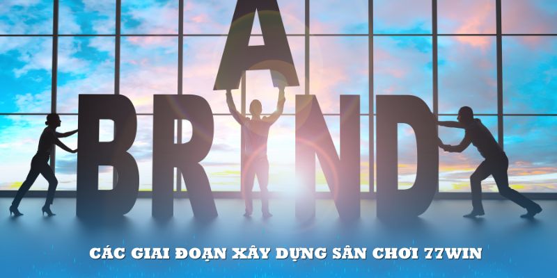 Các giai đoạn xây dựng sân chơi 77win