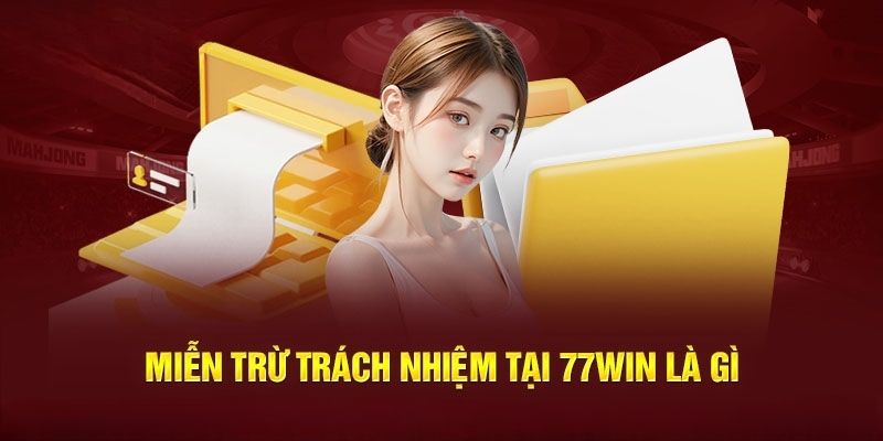 Miễn trừ trách nhiệm 77Win nội dung cơ bản