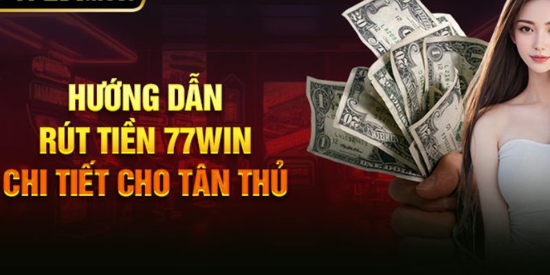 Hướng dẫn rút tiền 77win