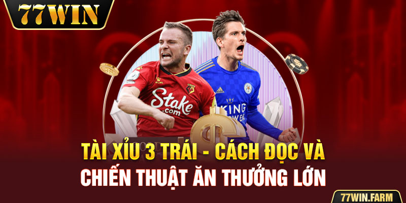 Tài Xỉu 3 Trái - Cách Đọc Và Chiến Thuật Ăn Thưởng Lớn